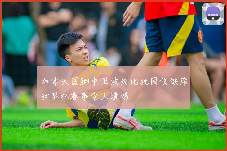 加拿大国脚中卫波姆比托因伤缺席世界杯赛事令人遗憾